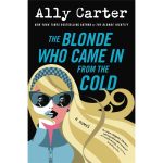 The Blonde Who Came in from the Cold by Ally Carter Hardcover