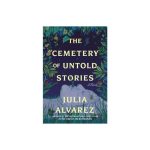 The Cemetery of Untold Stories by Julia Alvarez Hardcover