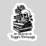 My TBR is Full of Trigger Warnings Skull  – 3" Waterproof Bookish Sticker